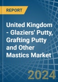 United Kingdom - Glaziers' Putty, Grafting Putty and Other Mastics - Market Analysis, Forecast, Size, Trends and Insights- Product Image