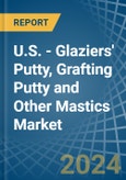 U.S. - Glaziers' Putty, Grafting Putty and Other Mastics - Market Analysis, Forecast, Size, Trends and Insights- Product Image