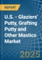 U.S. - Glaziers' Putty, Grafting Putty and Other Mastics - Market Analysis, Forecast, Size, Trends and Insights - Product Thumbnail Image