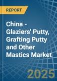 China - Glaziers' Putty, Grafting Putty and Other Mastics - Market Analysis, Forecast, Size, Trends and Insights- Product Image