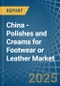 China - Polishes and Creams for Footwear or Leather - Market Analysis, forecast, Size, Trends and Insights - Product Thumbnail Image