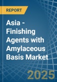 Asia - Finishing Agents with Amylaceous Basis - Market Analysis, Forecast, Size, Trends and Insights- Product Image