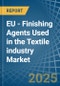 EU - Finishing Agents Used in the Textile industry - Market Analysis, Forecast, Size, Trends and insights - Product Thumbnail Image