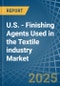 U.S. - Finishing Agents Used in the Textile industry - Market Analysis, Forecast, Size, Trends and insights - Product Thumbnail Image