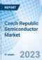 Czech Republic Semiconductor Market Outlook | Growth, Companies, Share, Forecast, Value, Industry, Analysis, Trends, Revenue, Size & COVID-19 IMPACT: Market ForecastBy Components, By Applications and Competitive Landscape - Product Image