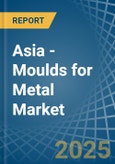 Asia - Moulds for Metal - Market Analysis, forecast, Size, Trends and Insights- Product Image