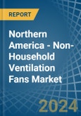 Northern America - Non-Household Ventilation Fans - Market Analysis, Forecast, Size, Trends and Insights- Product Image