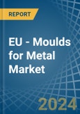 EU - Moulds for Metal - Market Analysis, forecast, Size, Trends and Insights- Product Image