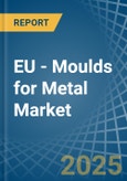 EU - Moulds for Metal - Market Analysis, forecast, Size, Trends and Insights- Product Image