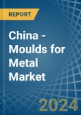 China - Moulds for Metal - Market Analysis, forecast, Size, Trends and Insights- Product Image