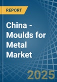 China - Moulds for Metal - Market Analysis, forecast, Size, Trends and Insights- Product Image