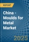 China - Moulds for Metal - Market Analysis, forecast, Size, Trends and Insights - Product Image