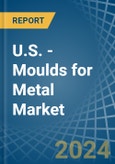 U.S. - Moulds for Metal - Market Analysis, forecast, Size, Trends and Insights- Product Image