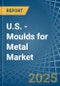 U.S. - Moulds for Metal - Market Analysis, forecast, Size, Trends and Insights - Product Thumbnail Image