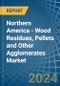 Northern America - Wood Residues, Pellets and Other Agglomerates - Market Analysis, Forecast, Size, Trends and Insights - Product Image