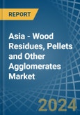 Asia - Wood Residues, Pellets and Other Agglomerates - Market Analysis, Forecast, Size, Trends and Insights- Product Image