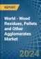 World - Wood Residues, Pellets and Other Agglomerates - Market Analysis, Forecast, Size, Trends and Insights - Product Thumbnail Image
