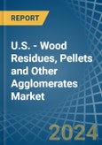 U.S. - Wood Residues, Pellets and Other Agglomerates - Market Analysis, Forecast, Size, Trends and Insights- Product Image