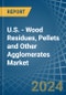 U.S. - Wood Residues, Pellets and Other Agglomerates - Market Analysis, Forecast, Size, Trends and Insights - Product Image
