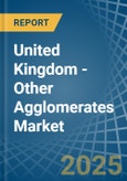United Kingdom - Other Agglomerates - Market Analysis, Forecast, Size, Trends and Insights- Product Image