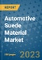 Automotive Suede Material Market Size, Share, Trends, Outlook to 2030- Analysis of Industry Dynamics, Growth Strategies, Companies, Types, Applications, and Countries Report - Product Image