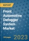 Front Automotive Defogger System Market Size, Share, Trends, Outlook to 2030- Analysis of Industry Dynamics, Growth Strategies, Companies, Types, Applications, and Countries Report - Product Image