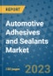 Automotive Adhesives and Sealants Market Size, Share, Trends, Outlook to 2030- Analysis of Industry Dynamics, Growth Strategies, Companies, Types, Applications, and Countries Report - Product Image
