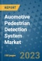 Auomotive Pedestrian Detection System Market Size, Share, Trends, Outlook to 2030- Analysis of Industry Dynamics, Growth Strategies, Companies, Types, Applications, and Countries Report - Product Image