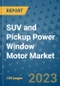 SUV and Pickup Power Window Motor Market Size, Share, Trends, Outlook to 2030- Analysis of Industry Dynamics, Growth Strategies, Companies, Types, Applications, and Countries Report - Product Image