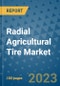 Radial Agricultural Tire Market Size, Share, Trends, Outlook to 2030- Analysis of Industry Dynamics, Growth Strategies, Companies, Types, Applications, and Countries Report - Product Image