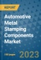 Automotive Metal Stamping Components Market Size, Share, Trends, Outlook to 2030- Analysis of Industry Dynamics, Growth Strategies, Companies, Types, Applications, and Countries Report - Product Image
