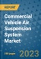 Commercial Vehicle Air Suspension System Market Size, Share, Trends, Outlook to 2030- Analysis of Industry Dynamics, Growth Strategies, Companies, Types, Applications, and Countries Report - Product Image
