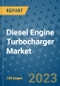 Diesel Engine Turbocharger Market Size, Share, Trends, Outlook to 2030- Analysis of Industry Dynamics, Growth Strategies, Companies, Types, Applications, and Countries Report - Product Image