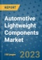Automotive Lightweight Components Market Size, Share, Trends, Outlook to 2030- Analysis of Industry Dynamics, Growth Strategies, Companies, Types, Applications, and Countries Report - Product Image