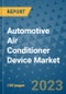 Automotive Air Conditioner Device Market Size, Share, Trends, Outlook to 2030- Analysis of Industry Dynamics, Growth Strategies, Companies, Types, Applications, and Countries Report - Product Image