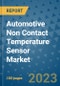 Automotive Non Contact Temperature Sensor Market Size, Share, Trends, Outlook to 2030- Analysis of Industry Dynamics, Growth Strategies, Companies, Types, Applications, and Countries Report - Product Image