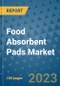 Food Absorbent Pads Market Size, Share, Trends, Outlook to 2030- Analysis of Industry Dynamics, Growth Strategies, Companies, Types, Applications, and Countries Report - Product Image