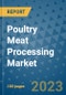 Poultry Meat Processing Market Size, Share, Trends, Outlook to 2030- Analysis of Industry Dynamics, Growth Strategies, Companies, Types, Applications, and Countries Report - Product Image