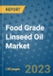Food Grade Linseed Oil Market Size, Share, Trends, Outlook to 2030- Analysis of Industry Dynamics, Growth Strategies, Companies, Types, Applications, and Countries Report - Product Image