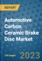 Automotive Carbon Ceramic Brake Disc Market Size, Share, Trends, Outlook to 2030- Analysis of Industry Dynamics, Growth Strategies, Companies, Types, Applications, and Countries Report - Product Image