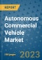 Autonomous Commercial Vehicle Market Size, Share, Trends, Outlook to 2030- Analysis of Industry Dynamics, Growth Strategies, Companies, Types, Applications, and Countries Report - Product Image
