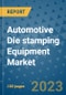 Automotive Die stamping Equipment Market Size, Share, Trends, Outlook to 2030- Analysis of Industry Dynamics, Growth Strategies, Companies, Types, Applications, and Countries Report - Product Thumbnail Image