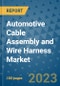 Automotive Cable Assembly and Wire Harness Market Size, Share, Trends, Outlook to 2030- Analysis of Industry Dynamics, Growth Strategies, Companies, Types, Applications, and Countries Report - Product Image