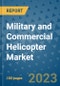 Military and Commercial Helicopter Market Size, Share, Trends, Outlook to 2030- Analysis of Industry Dynamics, Growth Strategies, Companies, Types, Applications, and Countries Report - Product Image