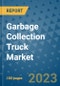 Garbage Collection Truck Market Size, Share, Trends, Outlook to 2030- Analysis of Industry Dynamics, Growth Strategies, Companies, Types, Applications, and Countries Report - Product Image