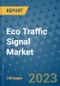 Eco Traffic Signal Market Size, Share, Trends, Outlook to 2030- Analysis of Industry Dynamics, Growth Strategies, Companies, Types, Applications, and Countries Report - Product Image