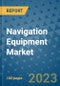 Navigation Equipment Market Size, Share, Trends, Outlook to 2030- Analysis of Industry Dynamics, Growth Strategies, Companies, Types, Applications, and Countries Report - Product Image