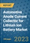 Automotive Anode Current Collector for Lithium Ion Battery Market Size, Share, Trends, Outlook to 2030- Analysis of Industry Dynamics, Growth Strategies, Companies, Types, Applications, and Countries Report - Product Image