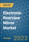 Electronic Rearview Mirror Market Size, Share, Trends, Outlook to 2030- Analysis of Industry Dynamics, Growth Strategies, Companies, Types, Applications, and Countries Report - Product Image