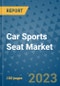 Car Sports Seat Market Size, Share, Trends, Outlook to 2030- Analysis of Industry Dynamics, Growth Strategies, Companies, Types, Applications, and Countries Report - Product Image